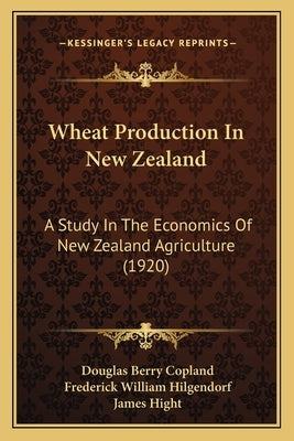 Wheat Production In New Zealand: A Study In The Economics Of New Zealand Agriculture (1920) by Copland, Douglas Berry