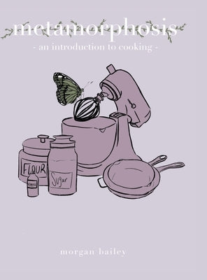 metamorphosis: an introduction to cooking by Bailey, Morgan