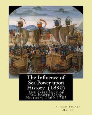 The Influence of Sea Power upon History (1890). By: Alfred Thayer Mahan: The Influence of Sea Power Upon History, 1660-1783 is an influential treatise by Mahan, Alfred Thayer