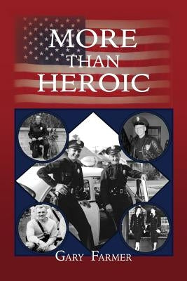 More Than Heroic: The Spoken Words of Those Who Served With The Los Angeles Police Department by Farmer, Gary