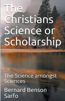 The Christians Science or Scholarship by Sarfo, Bernard Benson