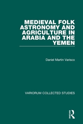 Medieval Folk Astronomy and Agriculture in Arabia and the Yemen by Varisco, Daniel Martin