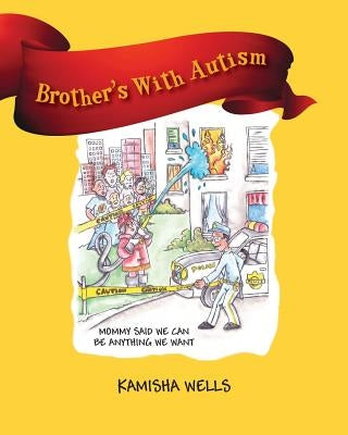 Brother's With Autism: Mommy Said We Can be Anything We Want by Wells, Kamisha