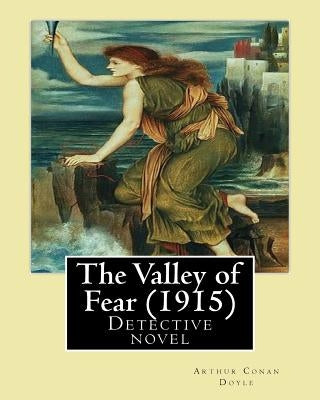 The Valley of Fear (1915) by: Arthur Conan Doyle: Detective Novel, Series Sherlock Holmes by Doyle, Arthur Conan