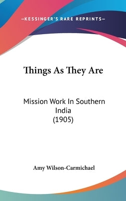 Things As They Are: Mission Work In Southern India (1905) by Wilson-Carmichael, Amy
