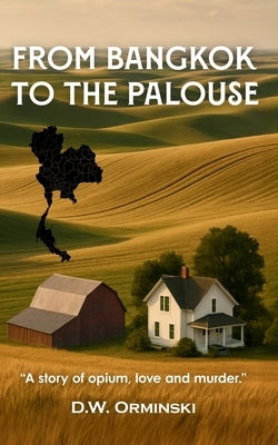 From Bangkok To The Palouse by Orminski, D. W.