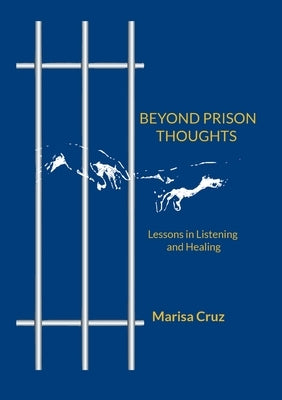 Beyond Prison Thoughts: Lessons in Listening and Healing by Cruz, Marisa