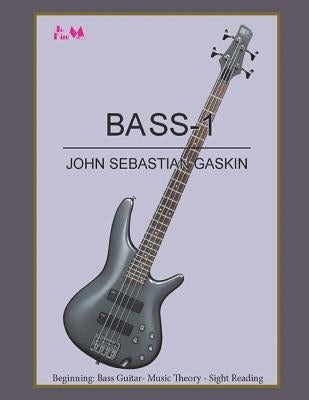 Bass-1: Beginning Bass Guitar, Music Theory, Sight Reading by Gaskin, John Sebastian