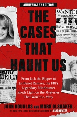 The Cases That Haunt Us: From Jack the Ripper to Jon Benet Ramsey, the Fbi's Legendary Mindhunter Sheds Light on the Mysteries That Won't Go Away by Douglas, John E.