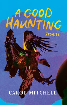 A Good Haunting: Stories by Mitchell, Carol