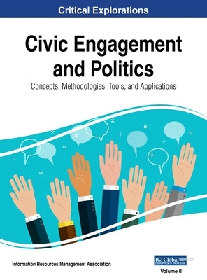 Civic Engagement and Politics: Concepts, Methodologies, Tools, and Applications, VOL 2 by Management Association, Information Reso