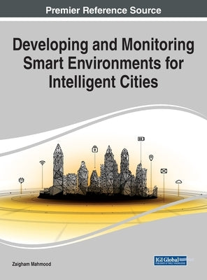 Developing and Monitoring Smart Environments for Intelligent Cities by Mahmood, Zaigham