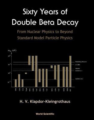 Sixty Years of Double Beta Decay: From Nuclear Physics to Beyond Standard Model by Klapdor-Kleingrothaus, Hans Volker