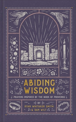 Abiding Wisdom: Prayers Inspired by the Book of Proverbs by Smith, Ryan Whitaker