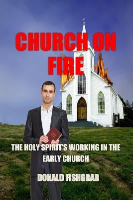 Church On Fire: The Working Of The Holy Spirit In the Early church by Fishgrab, Donald R.