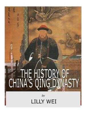 The History of China's Qing Dynasty by Wei, Lilly