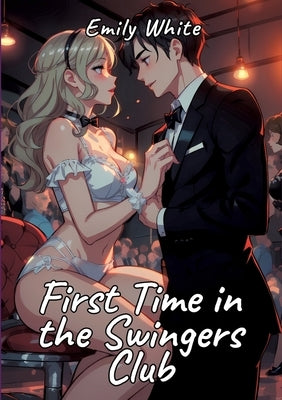 First Time in the Swingers Club: Sexy Erotic Stories for Adults Illustrated with Hentai Pictures by White, Emily