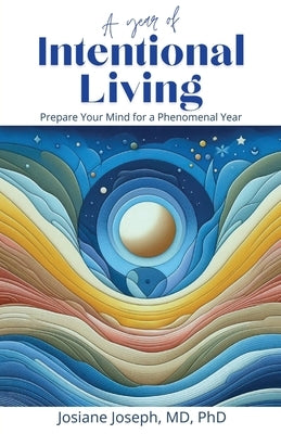 A Year of Intentional Living: Prepare Your Mind for a Phenomenal Year by Joseph, Josiane
