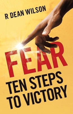 Fear: Ten Steps to Victory by Wilson, R. Dean