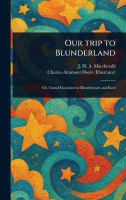 Our Trip to Blunderland by MacDonald, J. H. a. (John Hay Athole)