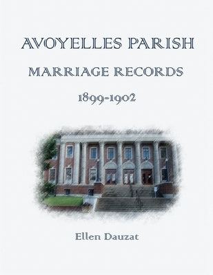 Avoyelles Parish Marriage Records 1899 - 1902 by Dauzat, Ellen