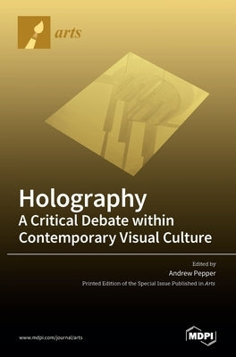Holography-A Critical Debate within Contemporary Visual Culture by Pepper, Andrew