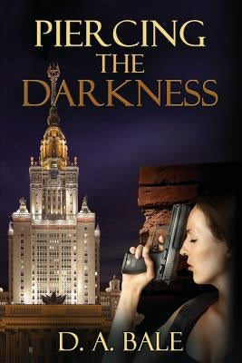 Piercing the Darkness by Bale, D. A.