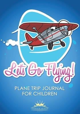 Let's Go Flying! Plane Trip Journal for Children by Daybook Heaven Books