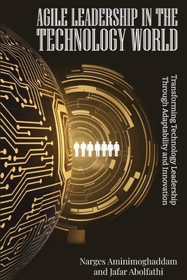 Agile Leadership In The Technology World by Aminimoghaddam, Narges