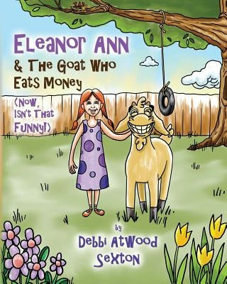 Eleanor Ann and the Goat Who Eats Money: (Now, Isn't That Funny?) by Sexton, Debbi Atwood