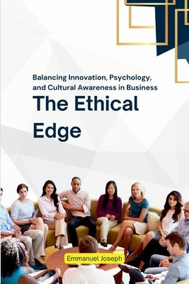 The Ethical Edge, Balancing Innovation, Psychology, and Cultural Awareness in Business by Joseph, Emmanuel