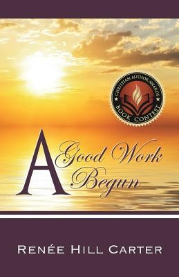 A Good Work Begun by Carter, Renee Hill
