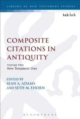 Composite Citations in Antiquity: Volume 2: New Testament Uses by Adams, Sean A.