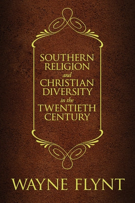 Southern Religion and Christian Diversity in the Twentieth Century by Flynt, Wayne