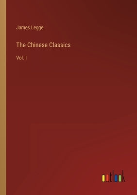 The Chinese Classics: Vol. I by Legge, James