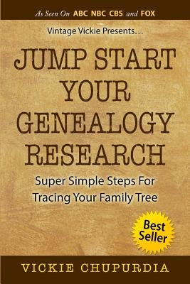 Jump Start Your Genealogy Research: Super Simple Steps For Tracing Your Family Tree by Chupurdia, Vickie