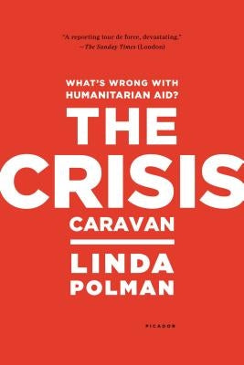 Crisis Caravan: What's Wrong with Humanitarian Aid? by Polman, Linda