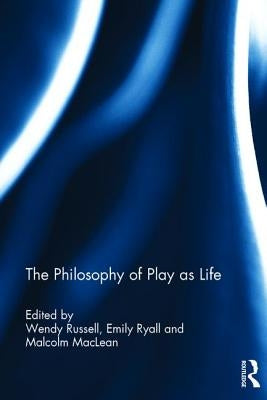 The Philosophy of Play as Life by Russell, Wendy