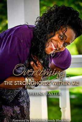 Overcoming the Strongholds Within Me by Baxter, Shelina