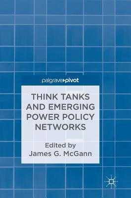 Think Tanks and Emerging Power Policy Networks by McGann, James G.
