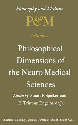 Philosophical Dimensions of the Neuro-Medical Sciences: Proceedings of the Second Trans-Disciplinary Symposium on Philosophy and Medicine Held at Farm by Spicker, S. F.