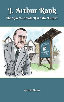 J. Arthur Rank - The Rise and Fall of His Film Empire (hardback) by Owen, Gareth