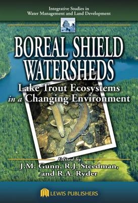 Boreal Shield Watersheds: Lake Trout Ecosystems in a Changing Environment by Gunn, John
