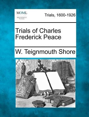 Trials of Charles Frederick Peace by Shore, W. Teignmouth