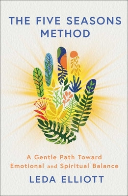 The Five Seasons Method: A Gentle Path Toward Emotional and Spiritual Balance by Elliott, Leda