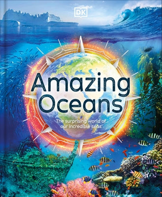 Amazing Oceans: The Surprising World of Our Incredible Seas by Roth, Annie