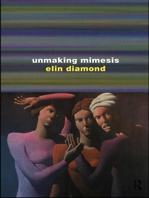 Unmaking Mimesis: Essays on Feminism and Theatre by Diamond, Elin