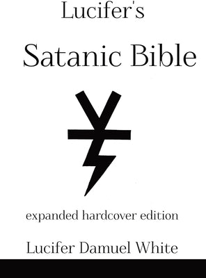 Lucifer's Satanic Bible: Expanded Hardcover Edition by White, Lucifer Damuel
