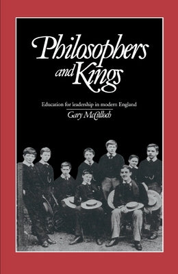 Philosophers and Kings: Education for Leadership in Modern England by McCulloch, Gary