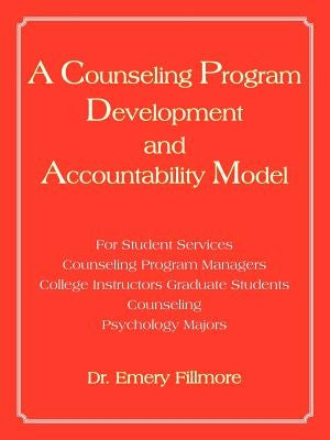 A Counseling Program Development and Accountability Model: For Student Services/Counseling Program Managers/College Instructors/Graduate Students/Co by Fillmore, Emery